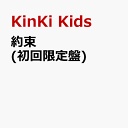 約束（初回生産限定） [ KinKi Kids ]