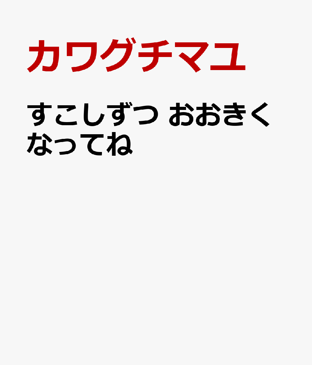 すこしずつ　おおきくなってね