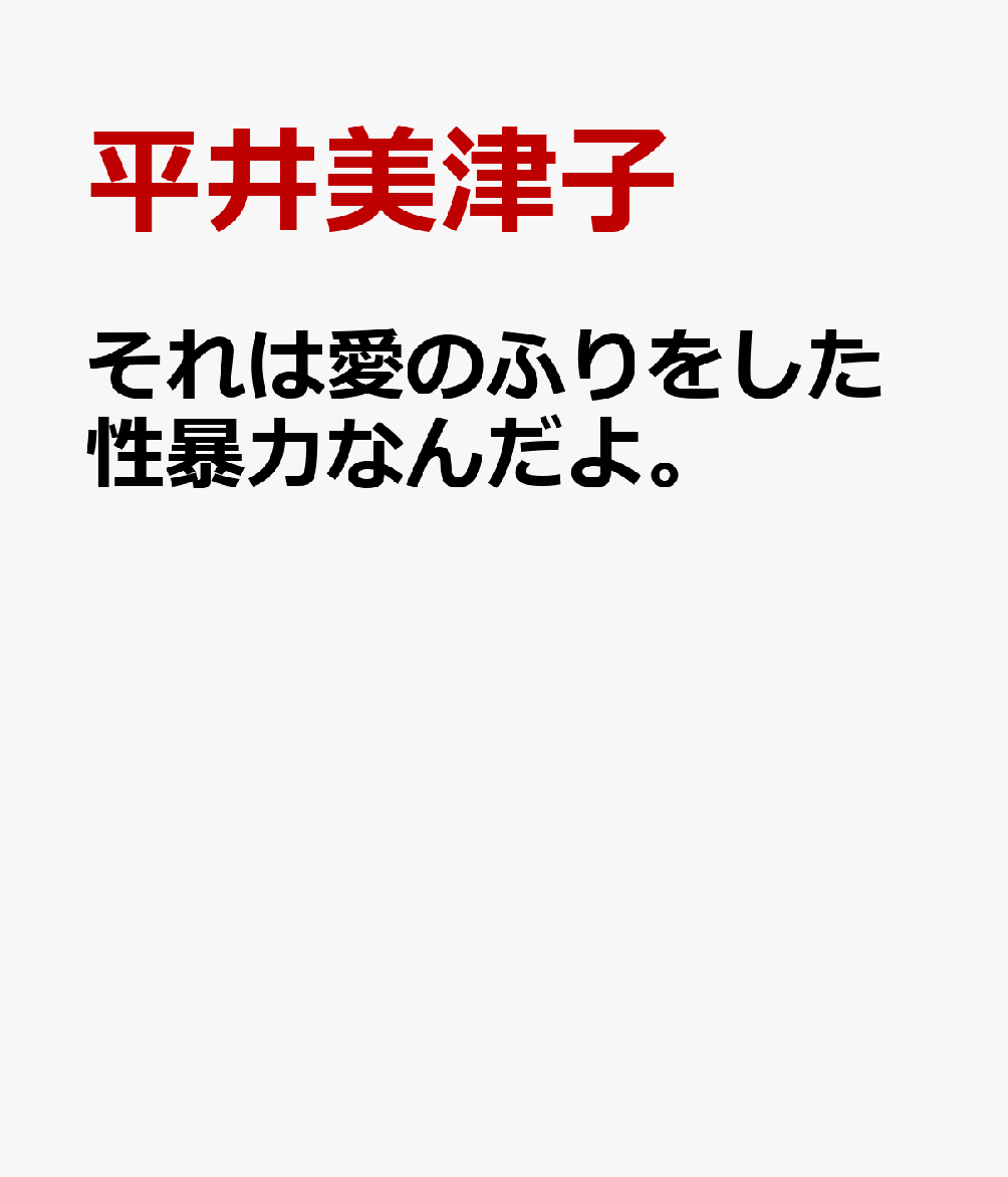 それは愛のふりをした性暴力なんだよ。