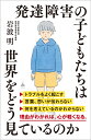 発達障害の子どもたちは世界をどう見ているのか （SB新書） [ 岩波 明 ]