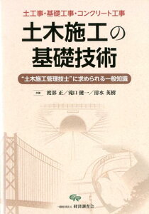 土木施工の基礎技術“土木施工管理技士”に求められる一般知識 土木工事・基礎工事・コンクリート工事 [ 渡部正 ]