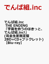 でんぱ組.inc THE ENDING「宇宙を救うのはきっと、でんぱ組.inc!」(完全生産限定盤 2BD+CD+ブックレット)【Blu-ray】 [ でんぱ組...