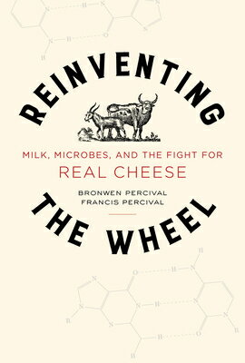 Reinventing the Wheel: Milk, Microbes, and the Fight for Real Cheese Volume 65 REINVENTING THE WHEEL （California Studies in Food and Culture） 