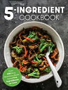 The Five Ingredient Cookbook: Over 100 Easy, Nutritious Meals in Five Ingredients or Less 5 INGREDIENT CKBK 