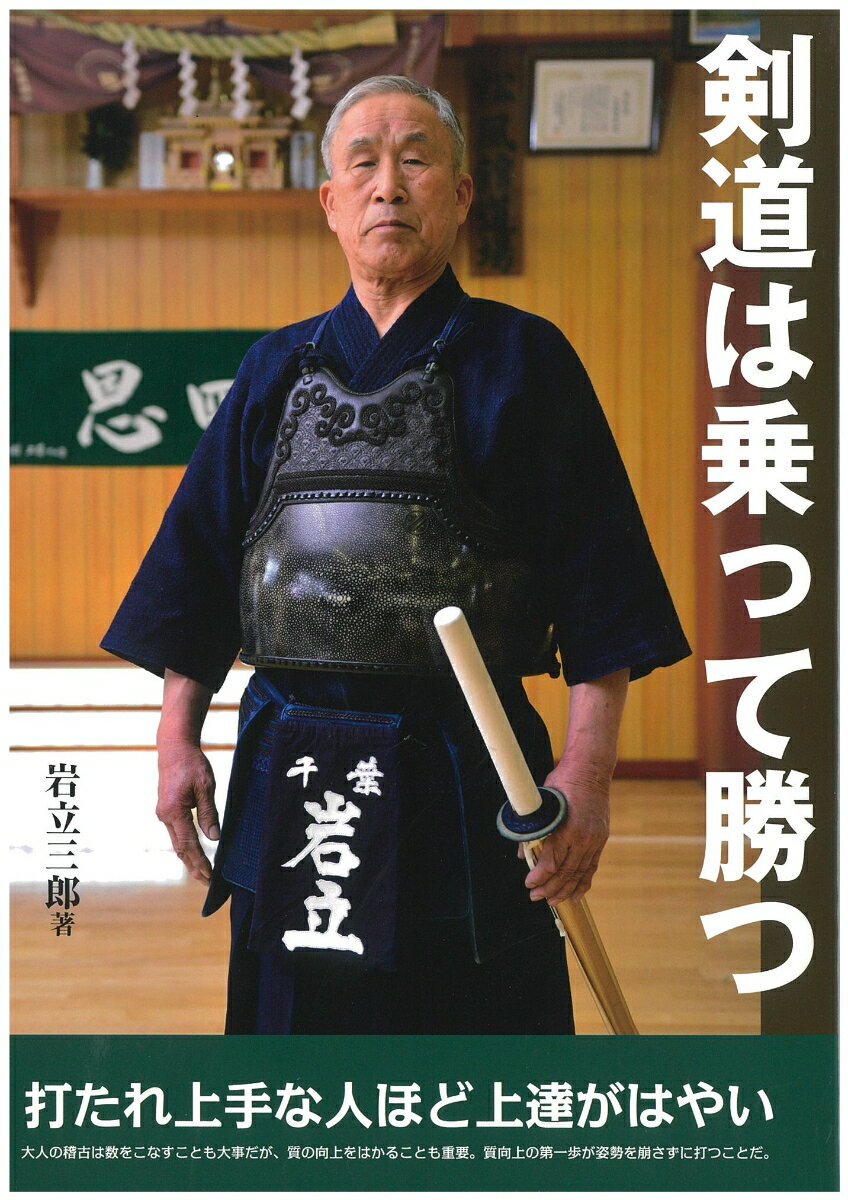 剣道は乗って勝つ 打たれ上手な人ほど上達が早い（大人の稽古は数をこなすことも大事だが、質の向上をはかることも重要。質向上の第一歩が姿勢を崩さずに打つことだ。） [ 岩立　三郎 ]