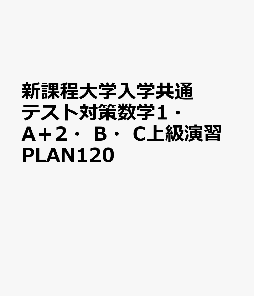 新課程大学入学共通テスト対策数学1・A＋2・B・C上級演習PLAN120