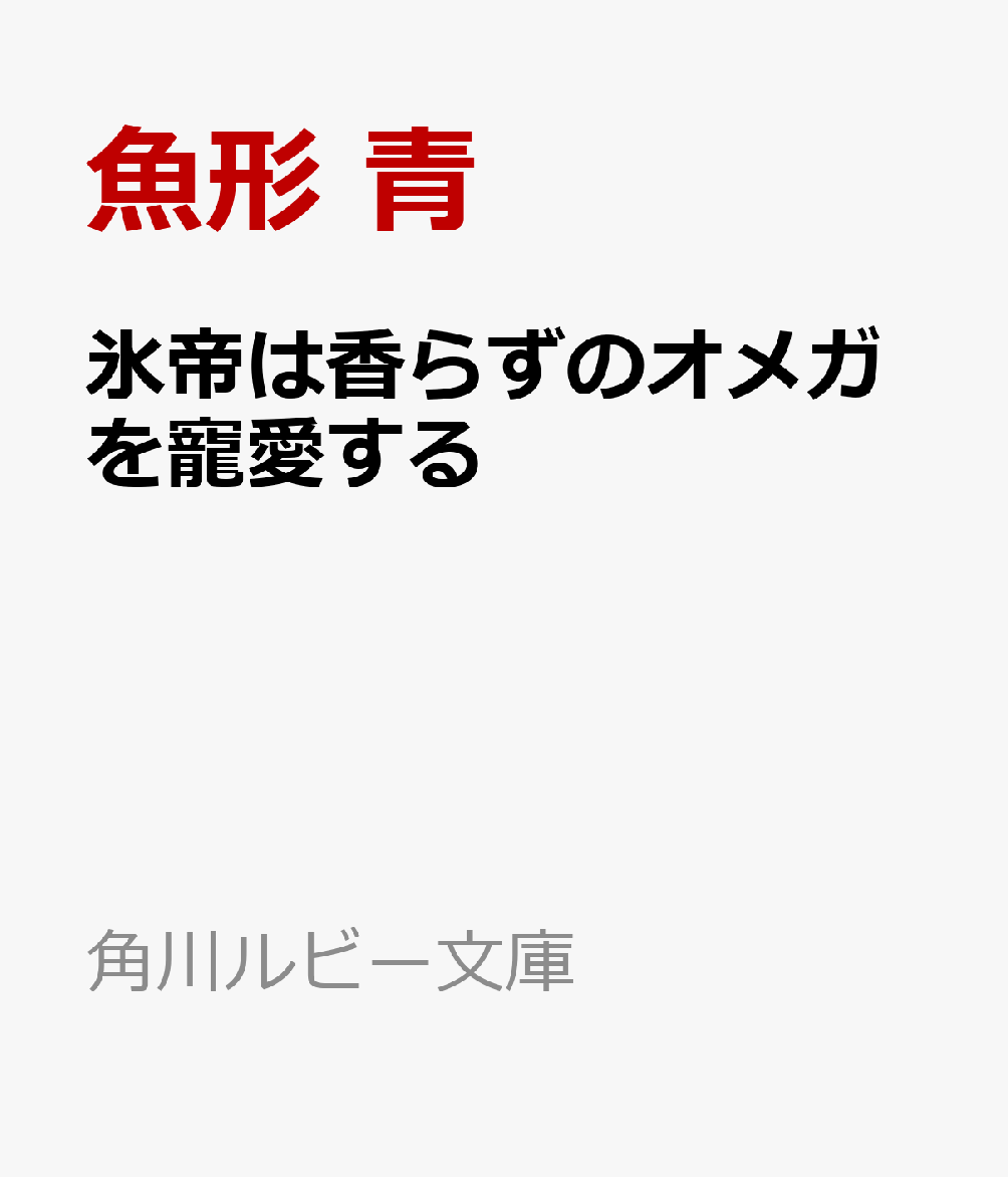 氷帝は香らずのオメガを寵愛する （角川ルビー文庫） [ 魚形　青 ]...