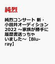 純烈コンサート 新 小田井オーディション2022～家族が勝手に履歴書送っちゃいました～【Blu-ray】 純烈