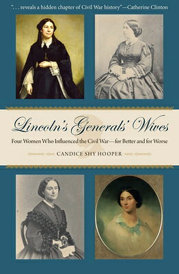 Lincoln's Generals' Wives: Four Women Who Influenced the Civil War--For Better and for Worse LINCOLNS GENERALS WIVES （Civil War in the North） [ Hooper ]