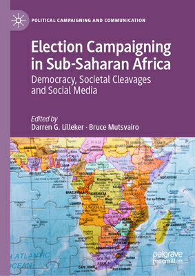 Election Campaigning in Sub-Saharan Africa: Democracy, Societal Cleavages and Social Media ELECTION CAMPAIGNING IN SUB-SA （Political Campaigning and Communication） [ Darren G. Lilleker ]