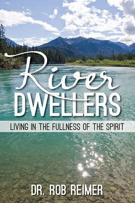River Dwellers: Living in the Fullness of the Spirit RIVER DWELLERS 