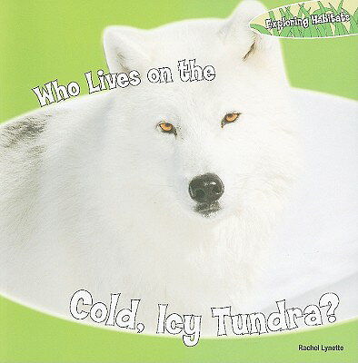 Who Lives on the Cold, Icy Tundra? WHO LIVES ON THE COLD ICY TUND （Exploring Habitats） 