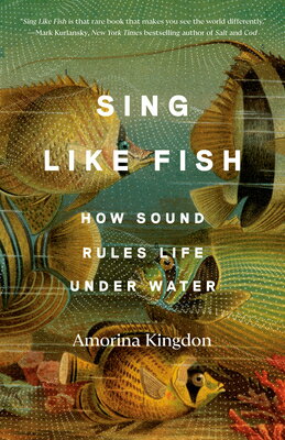 Sing Like Fish: How Sound Rules Life Under Water SING LIKE FISH [ Amorina Kingdon ]