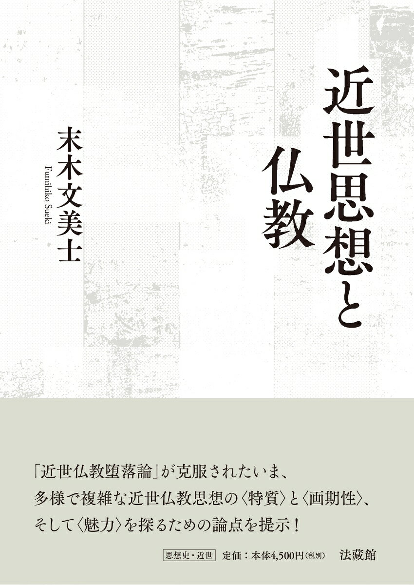 「近世仏教堕落論」が克服されたいま、多様で複雑な近世仏教思想の“特質”と“画期性”、そして“魅力”を探るための論点を提示！