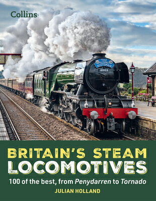 Britain's Steam Locomotives: 100 of the Best, from Penydarren to Tornado