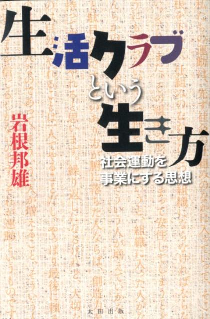 生活クラブという生き方 社会運動を事業にする思想 [ 岩根邦雄 ]のサムネイル