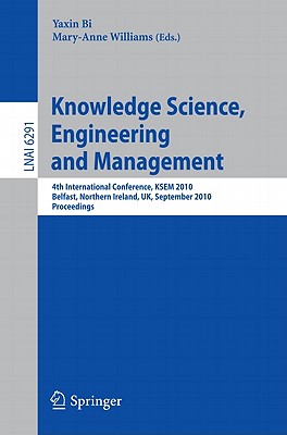 Knowledge Science, Engineering and Management: 4th International Conference, Ksem 2010, Belfast, Nor KNOWLEDGE SCIENCE ENGINEERING [ Yaxin Bi ]