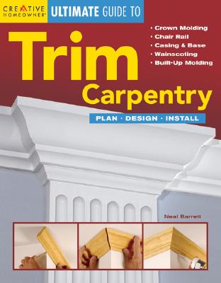 Ultimate Guide to Trim Carpentry: Plan, Design, Install ULTIMATE GT TRIM CARPENTRY （Ultimate Guide To... (Creative Homeowner)） [ Neal Barrett, Jr. ]