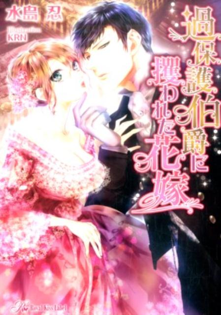 過保護伯爵に攫われた花嫁 （Royal　Kiss　Label） [ 水島忍 ]