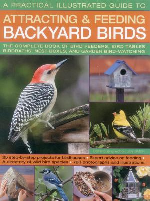 A Practical Illustrated Guide to Attracting and Feeding Backyard Birds: The Complete Book of Bird Fe PRAC ILLUS GT ATTRACTING & FEE [ Jen Green ]
