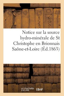 Notice Sur La Source Hydro-Minerale de St Christophe En Brionnais Saone-Et-Loire FRE-NOTICE SUR LA SOURCE HYDRO （Sciences） [ ー ]