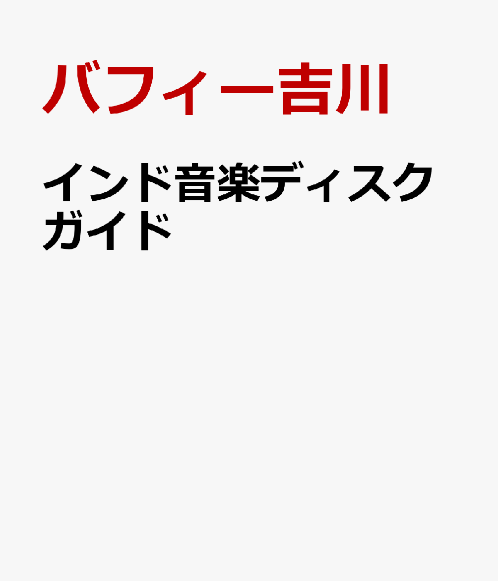 インド音楽ディスクガイド　 : オールジャンルの名盤でたどるインド・ポピュラー音楽100年「超」史 書影