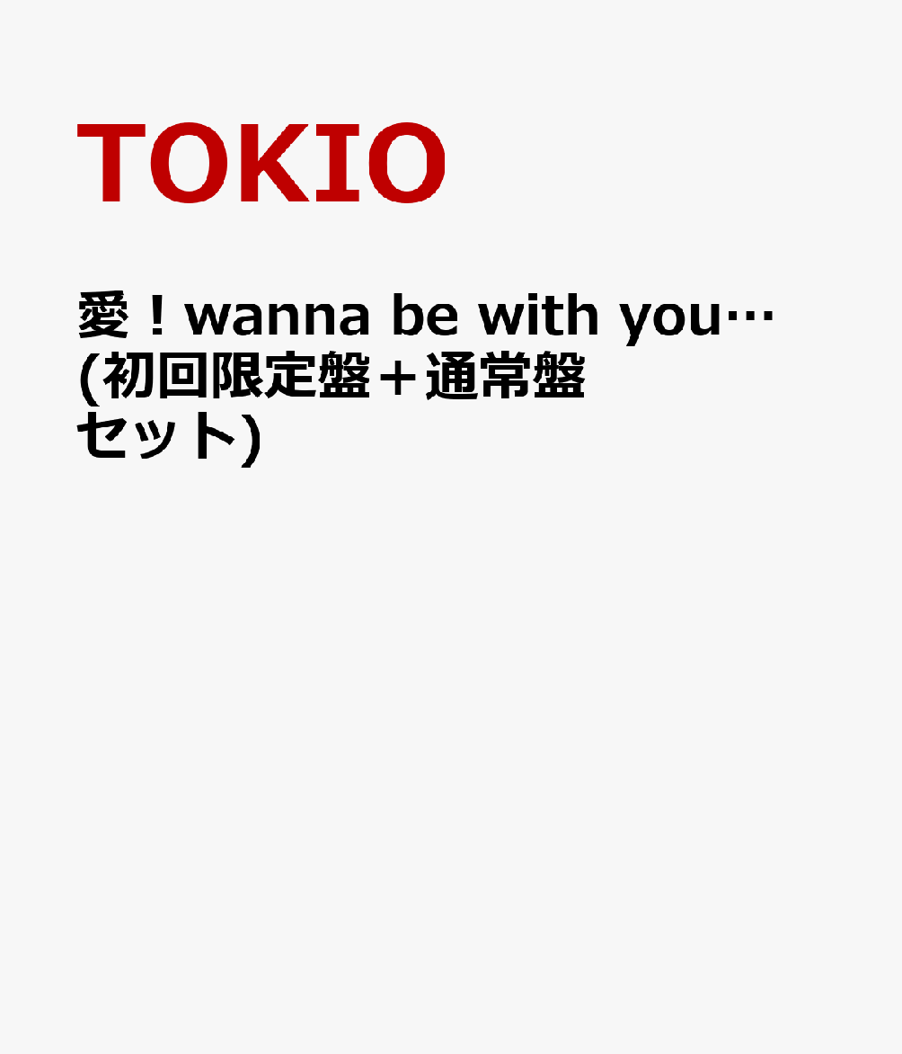 愛！wanna be with you… (初回限定盤＋通常盤セット) [ TOKIO ]