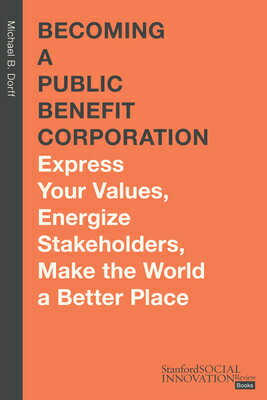 Becoming a Public Benefit Corporation: Express Your Values, Energize Stakeholders, Make the World a