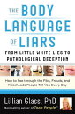 The Body Language of Liars: From Little White Lies to Pathological Deception--How to See Through the BODY LANGUAGE OF LIARS Lillian Glass