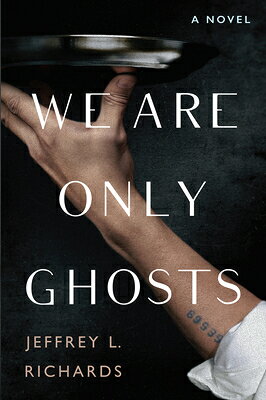 We Are Only Ghosts: A Remarkable Novel of Survival in the Wake of WWII WE ARE ONLY GHOSTS [ Jeffrey L. Richards ]