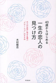 40歳からはじめる一生の恋人の見つけ方 大人の女性に幸せを運ぶ“スロー・ラブ”のすすめ （Do　books） [ 木村隆志（コラムニスト） ]