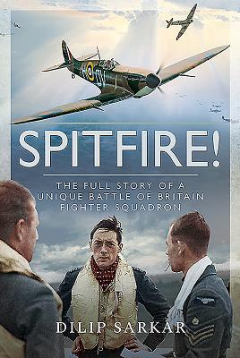 Spitfire!: The Full Story of a Unique Battle of Britain Fighter Squadron SPITFIRE [ Dilip Sarkar ]