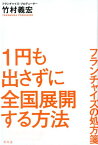 1円も出さずに全国展開する方法 フランチャイズの処方箋 [ 竹村義宏 ]