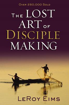 The Lost Art of Disciple Making LOST ART OF DISCIPLE MAKING [ Leroy Eims ]