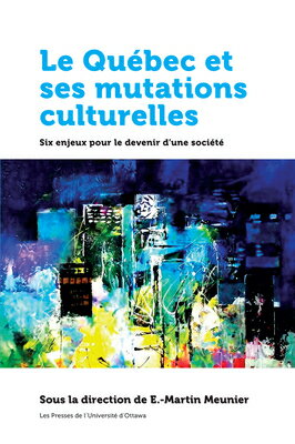 Le Quabec Et Ses Mutations Culturelles: Six Enjeux Pour Le Devenir Daune Sociata FRE-QUABEC ET SES MUTATIONS CU （Amerique Francaise） [ E. -Martin Meunier ]