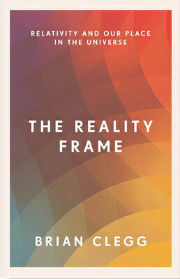 The Reality Frame: Relativity and Our Place in the Universe REALITY FRAME [ Brian Clegg ]