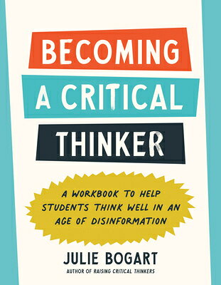 Becoming a Critical Thinker: A Workbook to Help Students Think Well in an Age of Disinformation BECOMING A CRITICAL THINKER [ Julie Bogart ]