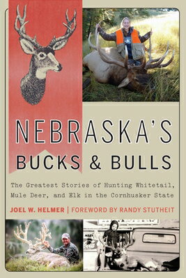 Nebraska's Bucks and Bulls: The Greatest Stories of Hunting Whitetail, Mule Deer, and Elk in the Cor