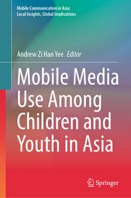 Mobile Media Use Among Children and Youth in Asia MOBILE MEDIA USE AMONG CHILDRE （Mobile Communication in Asia: Local Insights, Global Implica） [ Andrew Zi Han Yee ]