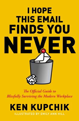 I Hope This Email Finds You Never: The Official Guide to Blissfully Surviving the Modern Workplace I HOPE THIS EMAIL FINDS YOU NE [ Ken Kupchik ]