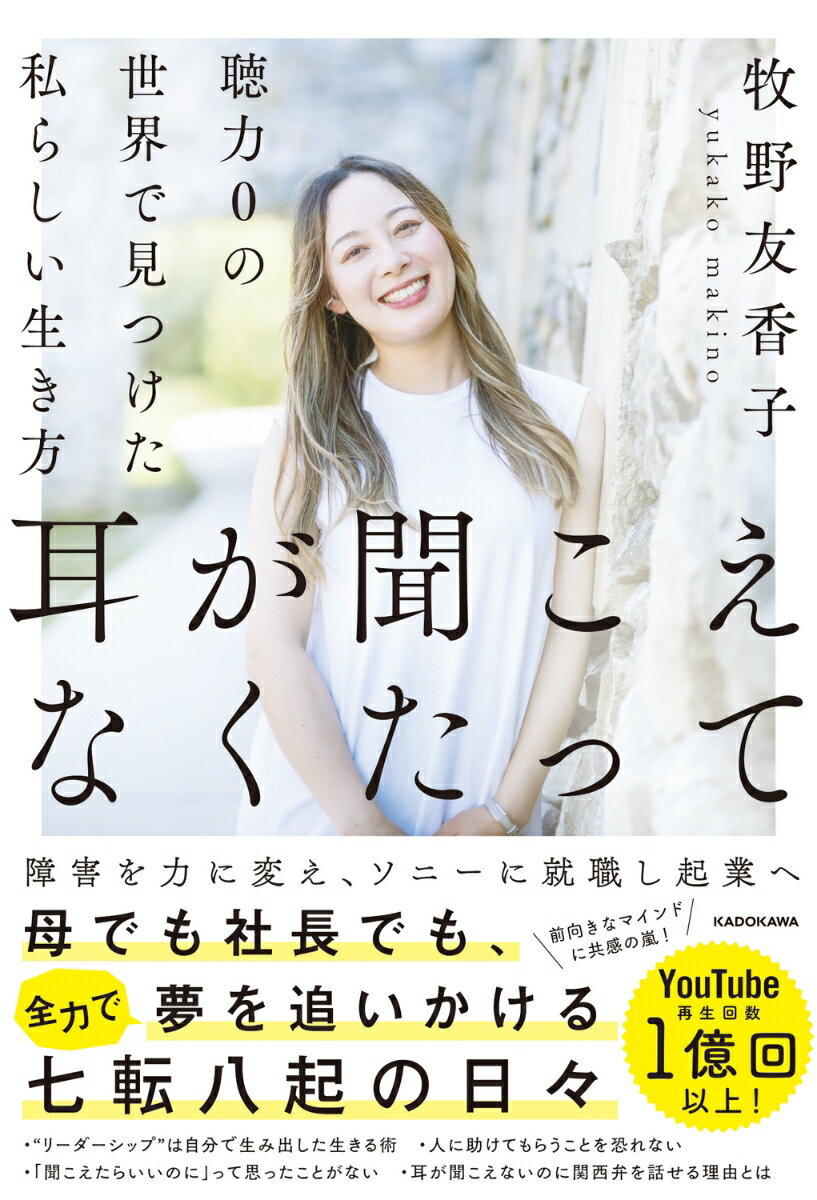 耳が聞こえなくたって 聴力0の世界で見つけた私らしい生き方 [ 牧野　友香子 ]