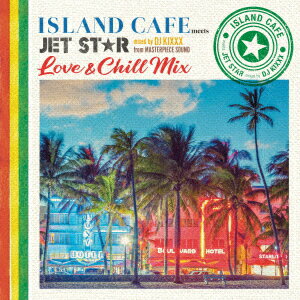 ISLAND CAFE meets JET STAR 〜 Love & Chill Mix 〜 mixed by DJ KIXXX from MASTERPIECE SOUND