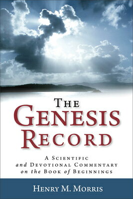 The Genesis Record: A Scientific and Devotional Commentary on the Book of Beginnings