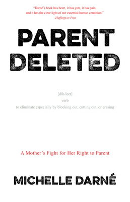 Parent Deleted: A Mother's Fight for Her Right to Parent PARENT DELETED [ Michelle Darne ]