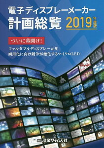 電子ディスプレーメーカー計画総覧(2019年度版) ついに幕開け!フォルダブルディズプレー元年商用化に向け競争が
