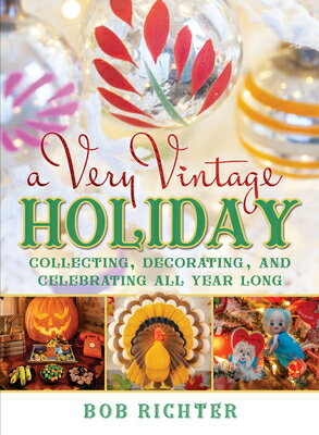 A Very Vintage Holiday: Collecting, Decorating, and Celebrating All Year Long