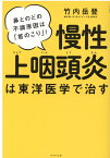 慢性上咽頭炎は東洋医学で治す [ 竹内 岳登 ]