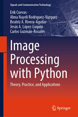 Image Processing with Python: Theory, Practice, and Applications IMAGE PROCESSING W/PYTHON （Signals and Communication Technology） [ Erik Cuevas ]