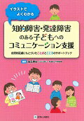 イラストでよくわかる知的障害・発達障害のある子どもへのコミュニケーション支援 合理的配慮にもとづいたことばとこころのサポートブッ [ 湯汲英史 ]