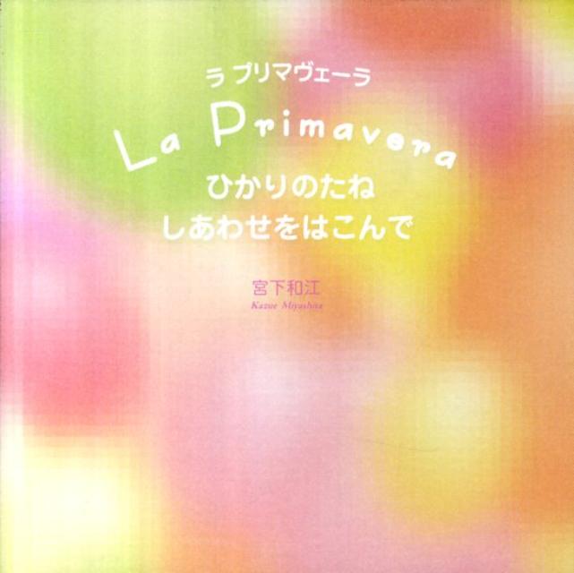 ラプリマヴェーラ ひかりのたねしあわせをはこんで [ 宮下和江 ]